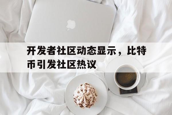 金年会app登录关于开发者社区动态显示，比特币引发社区热议的信息