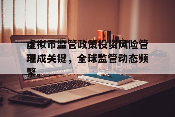 金年会网页版包含虚拟币监管政策投资风险管理成关键，全球监管动态频繁。的词条